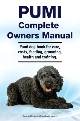 Pumi Complete Owners Manual. Pumi kutya könyv gondozás, költségek, takarmányozás, ápolás, egészség és képzés. - Pumi Complete Owners Manual. Pumi dog book for care, costs, feeding, grooming, health and training.