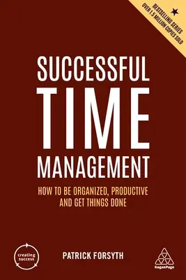 Sikeres időgazdálkodás: Hogyan legyünk szervezettek, produktívak és végezzük el a dolgainkat? - Successful Time Management: How to Be Organized, Productive and Get Things Done