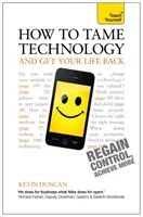 Hogyan szelídítsd meg a technológiát és szerezd vissza az életed: Tanítsd magad - How to Tame Technology and Get Your Life Back: Teach Yourself