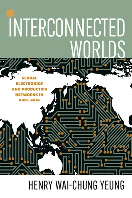 Összekapcsolt világok: Globális elektronika és termelési hálózatok Kelet-Ázsiában - Interconnected Worlds: Global Electronics and Production Networks in East Asia