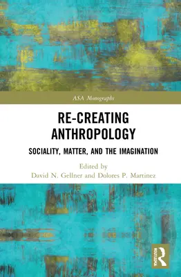 Az antropológia újrateremtése: A szocialitás, az anyag és a képzelet - Re-Creating Anthropology: Sociality, Matter, and the Imagination