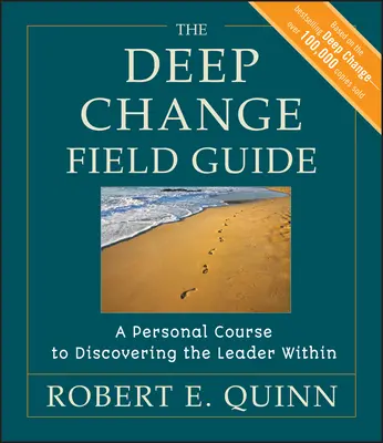 The Deep Change Field Guide: Egy személyes tanfolyam a bennünk rejlő vezető felfedezéséhez - The Deep Change Field Guide: A Personal Course to Discovering the Leader Within