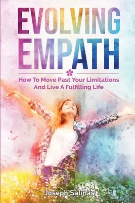 Fejlődő empatikus: Hogyan lépj túl a korlátaidon és élj teljes értékű életet? - Evolving Empath: How To Move Past Your Limitations And Live A Fulfilling Life