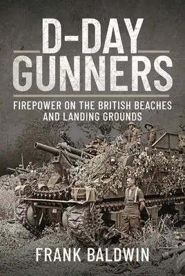 D-nap tüzérek: Tűzerő a brit partokon és partraszállási területeken - D-Day Gunners: Firepower on the British Beaches and Landing Grounds