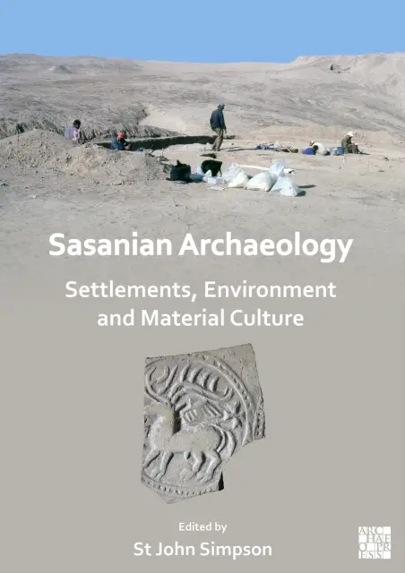 Sasanian Archaeology: Települések, környezet és anyagi kultúra - Sasanian Archaeology: Settlements, Environment and Material Culture