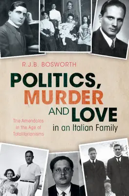 Politika, gyilkosság és szerelem egy olasz családban - Amendolák a totalitarizmusok korában (Bosworth R.J.B. (University of Oxford)) - Politics, Murder and Love in an Italian Family - The Amendolas in the Age of Totalitarianisms (Bosworth R.J.B. (University of Oxford))