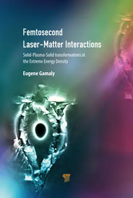 Femtoszekundumos lézer-anyag kölcsönhatások: Szilárd-plazma-szilárd átalakulások extrém energiasűrűségnél - Femtosecond Laser-Matter Interactions: Solid-Plasma-Solid Transformations at the Extreme Energy Density