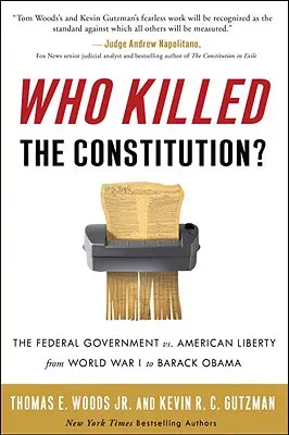 Ki ölte meg az alkotmányt? A szövetségi kormány kontra az amerikai szabadság az első világháborútól Barack Obamáig - Who Killed the Constitution?: The Federal Government vs. American Liberty from World War I to Barack Obama