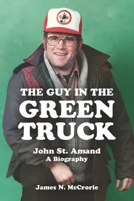 A fickó a zöld teherautóban: John St. Amand - Életrajz - The Guy in the Green Truck: John St. Amand - A Biography