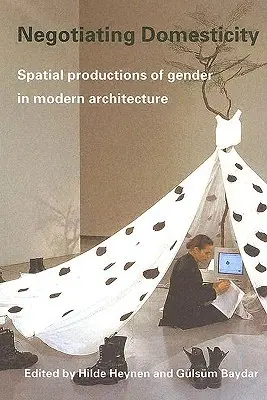 Negotiating Domesticity: A nemek térbeli megjelenítése a modern építészetben - Negotiating Domesticity: Spatial Productions of Gender in Modern Architecture