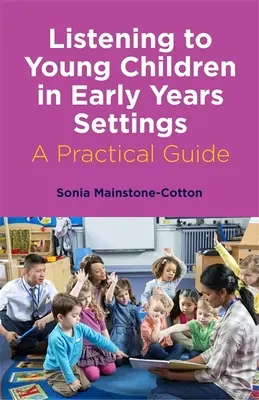 A kisgyermekek meghallgatása a kisgyermekkori környezetben: Gyakorlati útmutató - Listening to Young Children in Early Years Settings: A Practical Guide