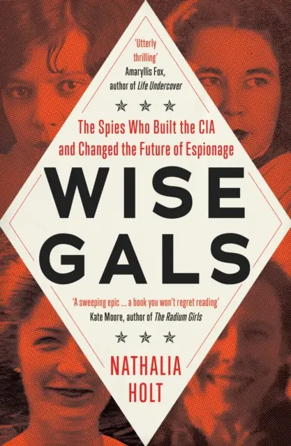 Bölcs csajok - A kémek, akik felépítették a CIA-t és megváltoztatták a kémkedés jövőjét - Wise Gals - The Spies Who Built the CIA and Changed the Future of Espionage