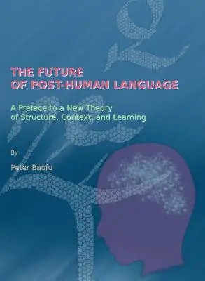 Az ember utáni nyelv jövője: Előszó a szerkezet, a kontextus és a tanulás új elméletéhez - The Future of Post-Human Language: A Preface to a New Theory of Structure, Context, and Learning