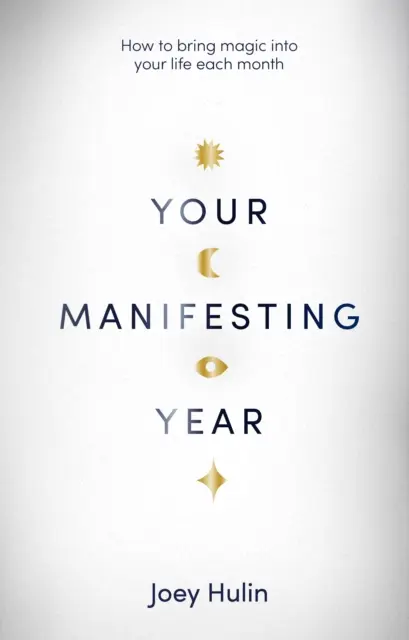 A megnyilvánulás éve - Hogyan hozhatsz varázslatot az életedbe minden hónapban - Your Manifesting Year - How to bring magic into your life each month