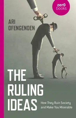 Az uralkodó eszmék: Hogyan teszik tönkre a társadalmat és tesznek nyomorulttá - The Ruling Ideas: How They Ruin Society and Make You Miserable