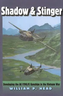 Shadow and Stinger: Az Ac-119g/K lövészhajók fejlesztése a vietnami háborúban - Shadow and Stinger: Developing the Ac-119g/K Gunships in the Vietnam War