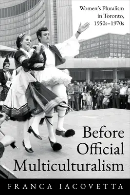 A hivatalos multikulturalizmus előtt: Női pluralizmus Torontóban, 1950-1970-es évek - Before Official Multiculturalism: Women's Pluralism in Toronto, 1950s-1970s