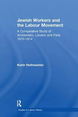 Zsidó munkások és a munkásmozgalom: Összehasonlító tanulmány Amszterdam, London és Párizs 1870-1914 között - Jewish Workers and the Labour Movement: A Comparative Study of Amsterdam, London and Paris 1870-1914