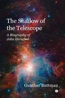 A távcső árnyéka - John Herschel életrajza - The Shadow of the Telescope - A Biography of John Herschel