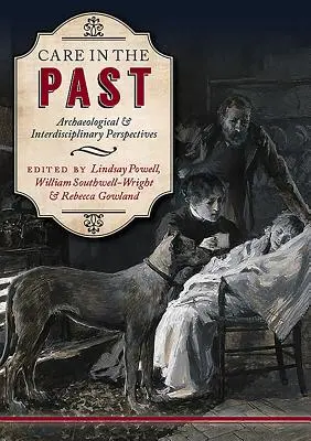 Care in the Past: Régészeti és interdiszciplináris perspektívák - Care in the Past: Archaeological and Interdisciplinary Perspectives