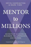 Milliók mentora - A siker titkai az üzleti életben, a kapcsolatokban és azon túl is - Mentor to Millions - Secrets of Success in Business, Relationships and Beyond