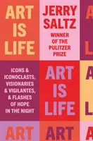 A művészet az élet - Ikonok és ikonoklasztok, látnokok és polgárőrök, valamint a remény villanásai az éjszakában - Art is Life - Icons & Iconoclasts, Visionaries & Vigilantes, & Flashes of Hope in the Night