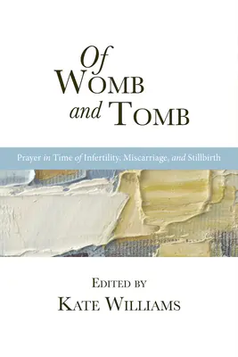 A méh és a sír: Imádság a meddőség, a vetélés és a halvaszületés idején - Of Womb and Tomb: Prayer in Time of Infertility, Miscarriage, and Stillbirth