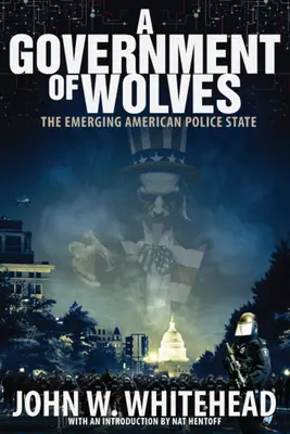 A farkasok kormánya: A kialakulóban lévő amerikai rendőrállam - A Government of Wolves: The Emerging American Police State