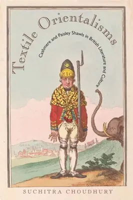 Textile Orientalisms: Kasmír és paisley kendők a brit irodalomban és kultúrában - Textile Orientalisms: Cashmere and Paisley Shawls in British Literature and Culture