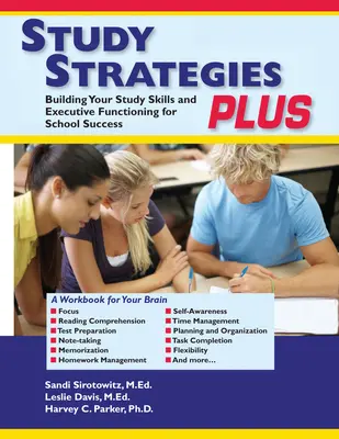 Tanulási stratégiák plusz: Tanulási készségek és végrehajtó funkciók fejlesztése az iskolai siker érdekében - Study Strategies Plus: Building Your Study Skills and Executive Functioning for School Success