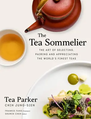 A teasommelier: A világ legfinomabb teáinak kiválasztása, párosítása és megbecsülésének művészete - The Tea Sommelier: The Art of Selecting, Pairing and Appreciating the World's Finest Teas