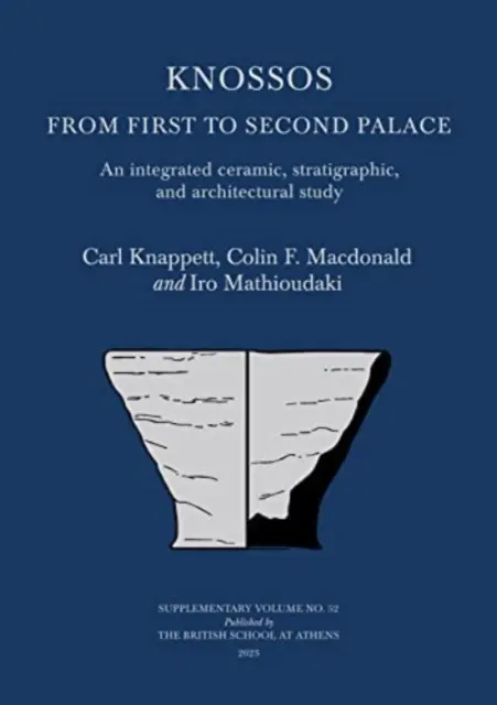 Knósszosz: Kossoszi: Az elsőtől a második palotáig: Egy integrált kerámia, sztratigráfiai és építészeti vizsgálat - Knossos: From First to Second Palace: An Integrated Ceramic, Stratigraphic, and Architectural Study