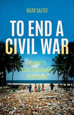 Egy polgárháború befejezése: Norvégia béketevékenysége Srí Lankán - To End a Civil War: Norway's Peace Engagement in Sri Lanka