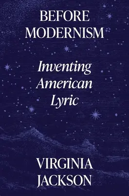 A modernizmus előtt: Az amerikai líra feltalálása - Before Modernism: Inventing American Lyric