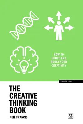 A kreatív gondolkodás könyve: Hogyan gyújtsd fel és fokozd a kreativitásodat? - The Creative Thinking Book: How to Ignite and Boost Your Creativity