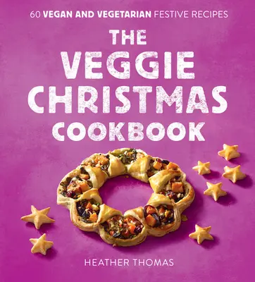 The Veggie Christmas Cookbook: 60 vegán és vegetáriánus ünnepi recept - The Veggie Christmas Cookbook: 60 Vegan and Vegetarian Festive Recipes