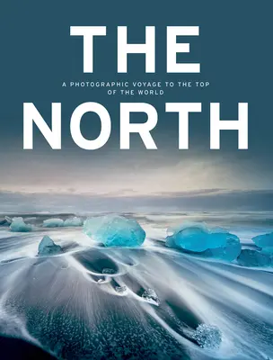 The North: Fotografikus utazás a világ tetejére - The North: A Photographic Voyage to the Top of the World