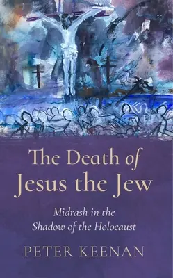 A zsidó Jézus halála: Midrás a holokauszt árnyékában. - The Death of Jesus the Jew: Midrash in the Shadow of the Holocaust