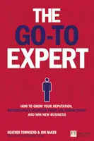 Go-To Expert, The - Hogyan növelje hírnevét, különböztesse meg magát a versenytársaitól és nyerjen új üzleteket? - Go-To Expert, The - How to Grow Your Reputation, Differentiate Yourself From the Competition and Win New Business