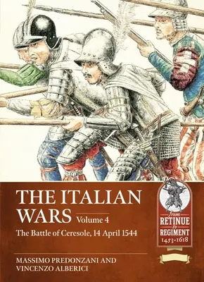 Az olasz háborúk: 4. kötet: A ceresolei csata 1544 - A császári sereg megsemmisítő veresége - The Italian Wars: Volume 4: The Battle of Ceresole 1544 - The Crushing Defeat of the Imperial Army