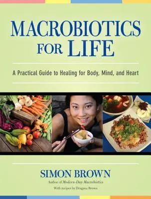 Makrobiotika az életért: Gyakorlati útmutató a test, az elme és a szív gyógyításához - Macrobiotics for Life: A Practical Guide to Healing for Body, Mind, and Heart