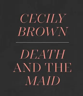 Cecily Brown: Cecily Cecily: A halál és a szobalány - Cecily Brown: Death and the Maid