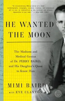 A Holdat akarta: Dr. Perry Baird őrülete és orvosi zsenialitása, és lánya küldetése, hogy megismerje őt - He Wanted the Moon: The Madness and Medical Genius of Dr. Perry Baird, and His Daughter's Quest to Know Him