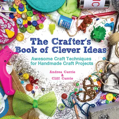 Crafter's Book of Clever Ideas - Awesome Craft Techniques for Handmade Craft Projects (Kézműves ötletek könyve - Félelmetes kézműves technikák kézműves projektekhez) - Crafter's Book of Clever Ideas - Awesome Craft Techniques for Handmade Craft Projects