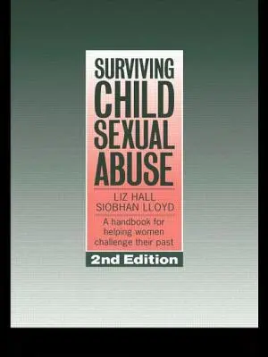 Túlélni a gyermekek szexuális zaklatását: Kézikönyv a nők segítésére, hogy megküzdhessenek a múltjukkal - Surviving Child Sexual Abuse: A Handbook for Helping Women Challenge Their Past