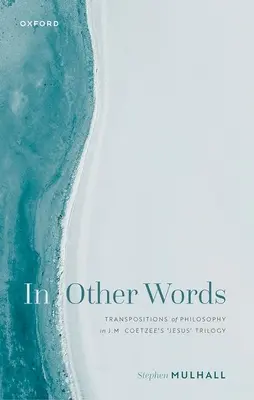 Más szavakkal: Coetzee „Jézus” trilógiájában a filozófia átültetése. - In Other Words: Transpositions of Philosophy in J.M. Coetzee's 'Jesus' Trilogy