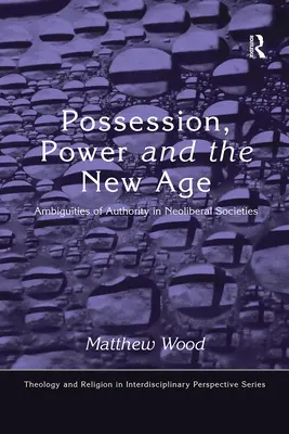 Birtoklás, hatalom és az új korszak: A hatalom kétértelműségei a neoliberális társadalmakban - Possession, Power and the New Age: Ambiguities of Authority in Neoliberal Societies