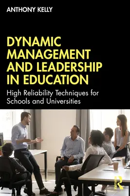 Dinamikus menedzsment és vezetés az oktatásban: Nagy megbízhatóságú technikák iskolák és egyetemek számára - Dynamic Management and Leadership in Education: High Reliability Techniques for Schools and Universities