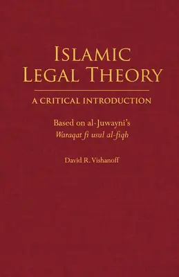 Iszlám jogi elmélet: Kritikai bevezetés - al-Juwayni Waraqat fi usul al-fiqh című műve alapján - Islamic Legal Theory: A Critical Introduction - Based on al-Juwayni's Waraqat fi usul al-fiqh