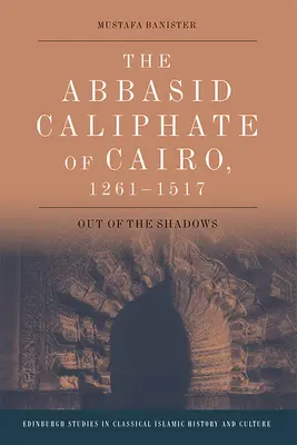 A kairói abbászida kalifátus, 1261-1517: Ki az árnyékból - The Abbasid Caliphate of Cairo, 1261-1517: Out of the Shadows